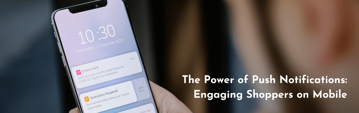 The Power of Push Notifications - Engaging Shoppers on Mobile
